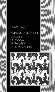 Как Католическая церковь создала западную цивилизацию / пер. с англ. В. Кошкина. — 2-е изд., эл. — (История) ISBN 978-5-91603-575-9