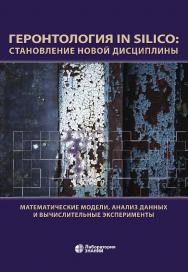 Геронтология in Silico: становление новой дисциплины. Математические модели, анализ данных и вычислительные эксперименты : сборник науч. тр.. — 5-е изд., электрон. ISBN 978-5-93208-697-1