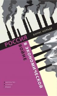Россия в экономической войне [Текст] / Нольде; перевод с английского Аллы Белых ISBN 978-5-93255-675-7
