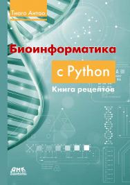 Биоинформатика с Python: книга рецептов: Современные библиотеки и приложения Python для решения реальных задач вычислительной биологии / пер. с англ. И. Л. Люско ISBN 978-5-93700-201-3