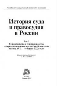 История суда и правосудия в России : в 9 т. Т. 3 : Судоустройство и судопроизводство в период становления и развития абсолютизма (конец XVII — середина ЖХ века): монография ISBN 978-5-93916-679-9