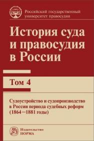 История суда и правосудия в России : в 9 т. Т. 4 : Судоустройство и судопроизводство в России периода судебных реформ (1864—1881 годы) : монография ISBN 978-5-93916-736-9