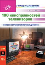 100 неисправностей телевизоров ISBN 978-5-94074-721-5