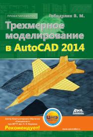 Трехмерное моделирование в AutoCAD 2014 ISBN 978-5-94074-980-6