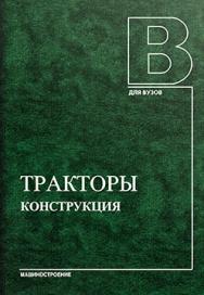 Тракторы. Конструкция: учебник для студентов вузов. 2-е изд., испр. и перераб. ISBN 978-5-94275-622-2