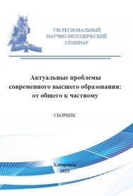 Актуальные проблемы современного высшего образования: от общего к частному : сборник материалов VIII Регионального научно-методического семинара. ISBN 978-5-94456-356-9