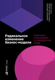 Радикальное изменение бизнес-модели: Адаптация и выживание в конкурентной среде / Пер. с англ. ISBN 978-5-9614-2140-8