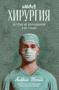 Моя хирургия: Истории из операционной и не только ISBN 978-5-9614-3981-6