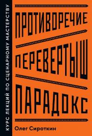 Противоречие. Перевертыш. Парадокс. Курс лекций по сценарному мастерству ISBN 978-5-9614-4093-5