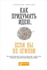 Как придумать идею, если вы не Огилви ISBN 978-5-9614-4965-5