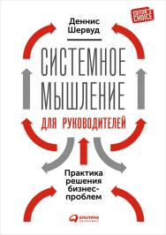 Системное мышление для руководителей: Практика решения бизнес-проблем / Пер. с англ. ISBN 978-5-9614-5477-2