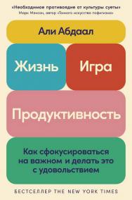 Жизнь, игра и продуктивность: Как сфокусироваться на важном и делать это с удовольствием ISBN 978-5-9614-9831-8