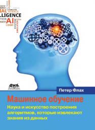 Машинное обучение. Наука и искусство построения алгоритмов, которые извлекают знания из данных / пер. с англ. А. А. Слинкина ISBN 978-5-97060-273-7