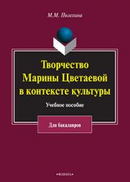 Творчество Марины Цветаевой в контексте культуры  к спецкурсу для студентов гуманитарных факультетов высших учебных заведений (для бакалавриата).  Учебное пособие ISBN 978-5-9765-2235-0