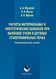 Расчеты материальных и энергетических балансов при выплавке стали в дуговых сталеплавильных печах : учебно- методическое пособие ISBN 978-5-9765-3104-8