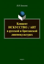 Концепт «искусство» / “art” в русской и британской лингво-культурах : монография ISBN 978-5-9765-4698-1