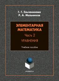 Элементарная математика. Часть 2. Уравнения: учебное пособие. - 2-е изд., стер. ISBN 978-5-9765-4845-9