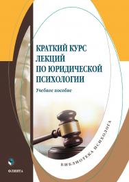 Краткий курс лекций по юридической психологии : учебное пособие. — 2-е изд., стер. ISBN 978-5-9765-4940-1