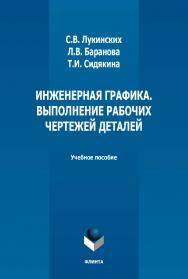 Инженерная графика. Выполнение рабочих чертежей деталей : учебное пособие / — 2-е изд., стер. ISBN 978-5-9765-5009-4