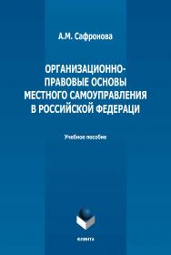 Организационно-правовые основы местного самоуправления в Российской Федераци : учебное пособие / — 2-е изд., стер. ISBN 978-5-9765-5022-3