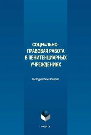 Социально-правовая работа в пенитенциарных учреждениях : метод. пособие. - 2-е изд., стер. ISBN 978-5-9765-5640-9