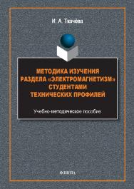 Методика изучения раздела «Электромагнетизм» студентами технических профилей : учеб.-метод. пособие. - 2-е изд., стер. ISBN 978-5-9765-5669-0
