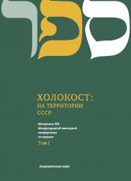 Холокост на территории СССР. Материалы XIX Международной ежегодной конференции по иудаике. Том I. Академическая серия Выпуск 40 ISBN 978-5-98604-350-0