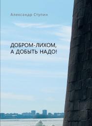 Добром-лихом, а добыть надо! ISBN 978-5-98604-837-6