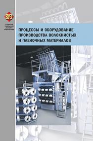 Процессы и оборудование производства волокнистых и пленочных материалов : учеб. пособие : с электрон. прил. ISBN 978-985-06-2310-2