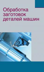 Обработка заготовок деталей машин : учеб. пособие ISBN 978-985-06-2490-1