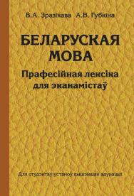 Беларуская мова. Прафесійная лексіка для эканамістаў : вучэб. дапам. ISBN 978-985-06-2702-5