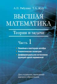 Высшая математика : теория и задачи : учеб. пособие. В 5 ч. Ч. 1. Линейная и векторная алгебра. Аналитическая геометрия. Дифференциальное исчисление функций одной переменной. 2-е изд. ISBN 978-985-06-2884-8