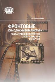 Фронтовые кинодокументалисты - создатели кинолетописи освобождения Беларуси : биофильмографический справочник ISBN 978-985-08-3144-6