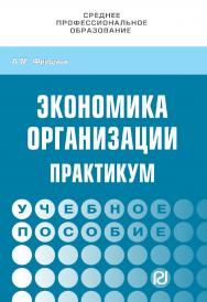 Экономика организации. Практикум : учебное пособие. — (Среднее профессиональное образование) ISBN 978-5-16-108145-7