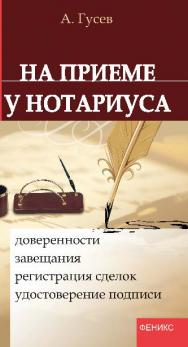 На приеме у нотариуса: доверенности, завещания, регистрация сделок, удостоверение подписи ISBN 978-5-222-19306-8