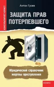 Защита прав потерпевшего: юридический справочник жертвы преступления ISBN 978-5-222-20622-5