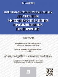 Теоретико-методологические основы обеспечения эффективности развития промышленных предприятий ISBN 978-5-392-18826-0
