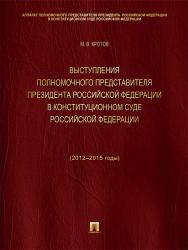 Выступления полномочного представителя Президента Российской Федерации в Конституционном Суде Российской Федерации (2012–2015 годы) (с приложением решений Конституционного Суда Российской Федерации) ISBN 978-5-392-20339-0