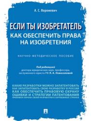 Если ты изобретатель. Как обеспечить права на изобретения : научно-методическое пособие ISBN 978-5-392-23852-1