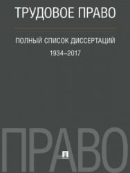 Трудовое право. Полный список диссертаций. 1934–2017 ISBN 978-5-392-25351-7