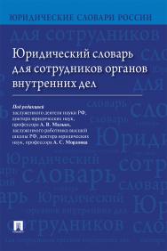 Юридический словарь для сотрудников органов внутренних дел ISBN 978-5-392-28164-0