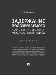 Задержание подозреваемого: конституционно-межотраслевой подход : монография ISBN 978-5-392-28820-5