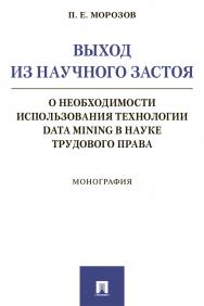 Выход из научного застоя: о необходимости использования технологии Data Mining в науке трудового права : монография ISBN 978-5-392-30788-3