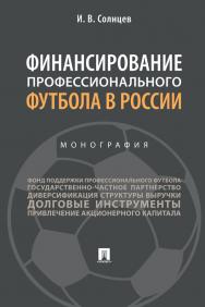 Финансирование профессионального футбола в России : монография ISBN 978-5-392-32739-3