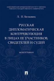 Русская дипломатическая контрреволюция в лицах ее участников, свидетелей и судей : монография. ISBN 978-5-392-33671-5