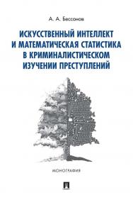 Искусственный интеллект и математическая статистика в криминалистическом изучении преступлений ISBN 978-5-392-34143-6