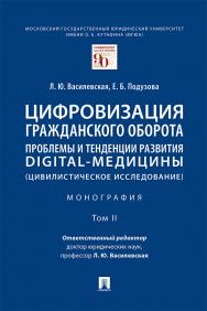 Цифровизация гражданского оборота: проблемы и тенденции развития digital-медицины (цивилистическое исследование) : монография : в 5 т. Т. II ISBN 978-5-392-34629-5