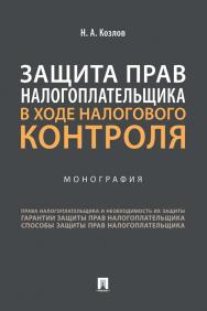 Защита прав налогоплательщика в ходе налогового контроля : монография ISBN 978-5-392-35811-3