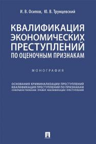 Квалификация экономических преступлений по оценочным признакам : монография ISBN 978-5-392-36012-3