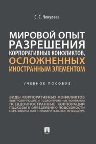 Мировой опыт разрешения корпоративных конфликтов, осложненных иностранным элементом : учебное пособие ISBN 978-5-392-36247-9